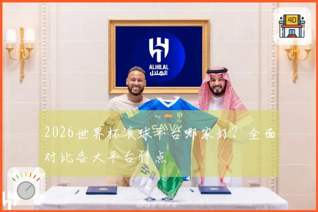 2026世界杯滚球平台哪家好？全面对比各大平台特点